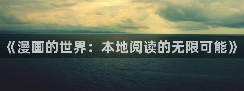 包子漫画app下载ios：《漫画的世界：本地阅读的无限可能》